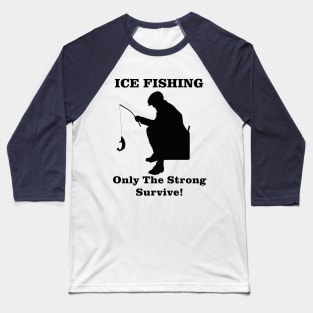 Ice Fishing Only the Strong Survive Baseball T-Shirt